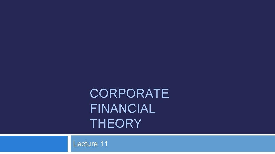 CORPORATE FINANCIAL THEORY Lecture 11 