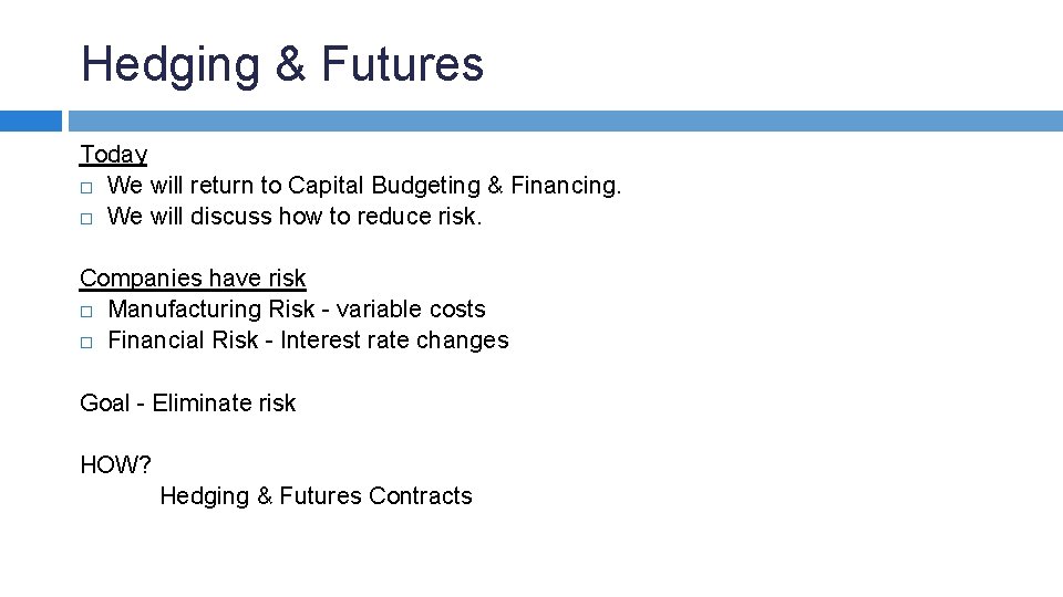 Hedging & Futures Today We will return to Capital Budgeting & Financing. We will
