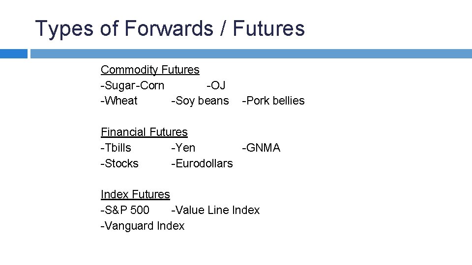 Types of Forwards / Futures Commodity Futures -Sugar -Corn -OJ -Wheat -Soy beans -Pork