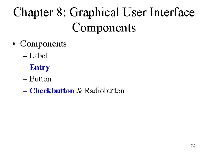 Chapter 8: Graphical User Interface Components • Components – Label – Entry – Button