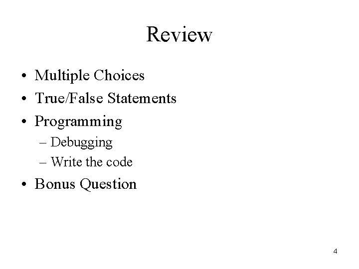 Review • Multiple Choices • True/False Statements • Programming – Debugging – Write the