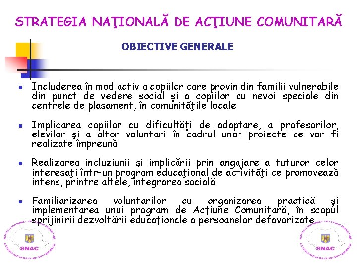 STRATEGIA NAŢIONALĂ DE ACŢIUNE COMUNITARĂ OBIECTIVE GENERALE n n Includerea în mod activ a