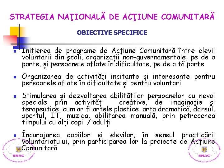 STRATEGIA NAŢIONALĂ DE ACŢIUNE COMUNITARĂ OBIECTIVE SPECIFICE n n Iniţierea de programe de Acţiune