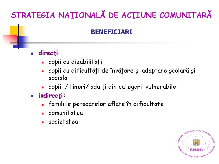 STRATEGIA NAŢIONALĂ DE ACŢIUNE COMUNITARĂ BENEFICIARI n n direcţi: n copii cu dizabilităţi n