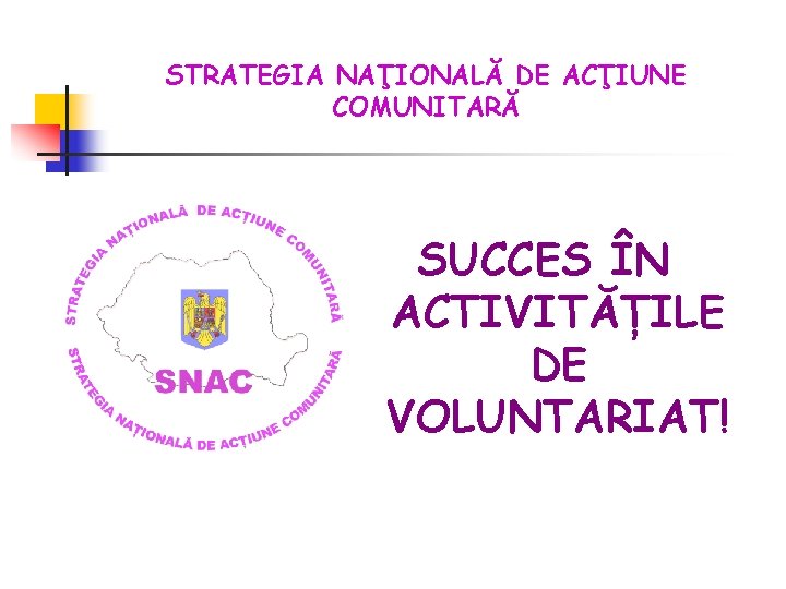 STRATEGIA NAŢIONALĂ DE ACŢIUNE COMUNITARĂ SUCCES ÎN ACTIVITĂȚILE DE VOLUNTARIAT! 