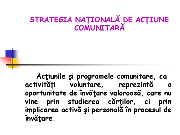 STRATEGIA NAŢIONALĂ DE ACŢIUNE COMUNITARĂ Acţiunile şi programele comunitare, ca activităţi voluntare, reprezintă o