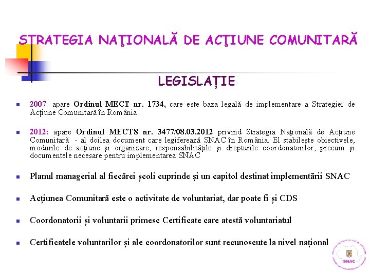 STRATEGIA NAŢIONALĂ DE ACŢIUNE COMUNITARĂ LEGISLAȚIE n n 2007: apare Ordinul MECT nr. 1734,