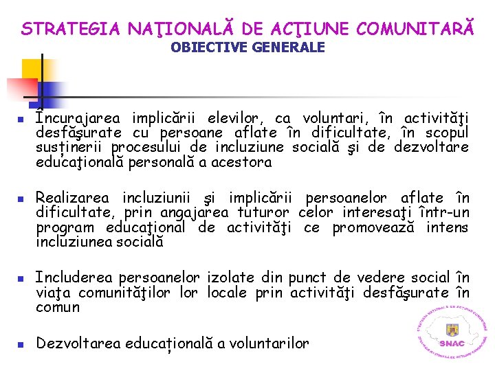 STRATEGIA NAŢIONALĂ DE ACŢIUNE COMUNITARĂ OBIECTIVE GENERALE n n Încurajarea implicării elevilor, ca voluntari,