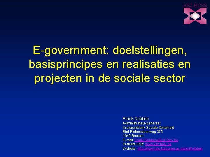 KSZ-BCSS E-government: doelstellingen, basisprincipes en realisaties en projecten in de sociale sector Frank Robben