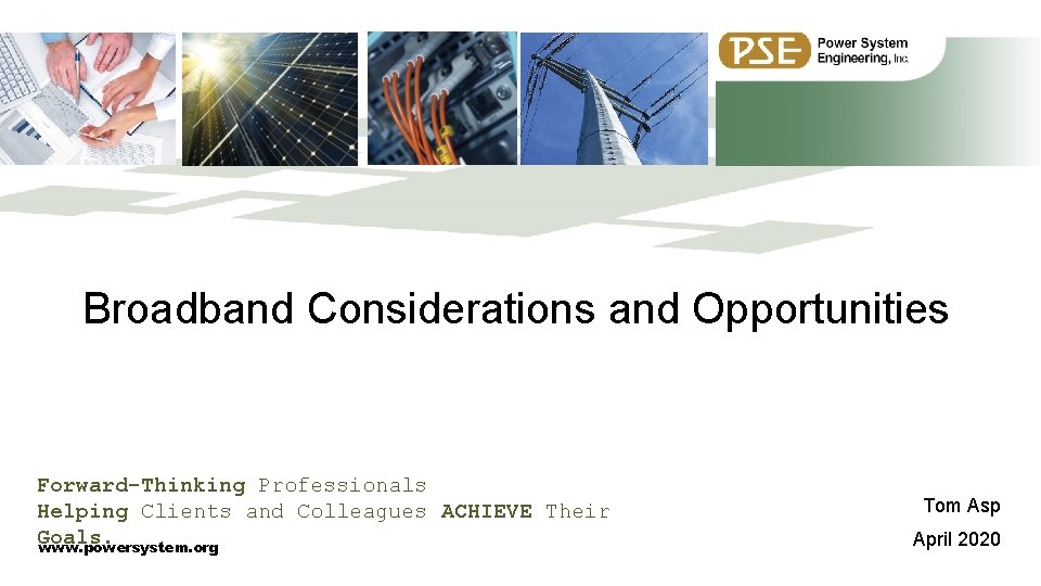 Broadband Considerations and Opportunities Forward-Thinking Professionals Helping Clients and Colleagues ACHIEVE Their Goals. www.