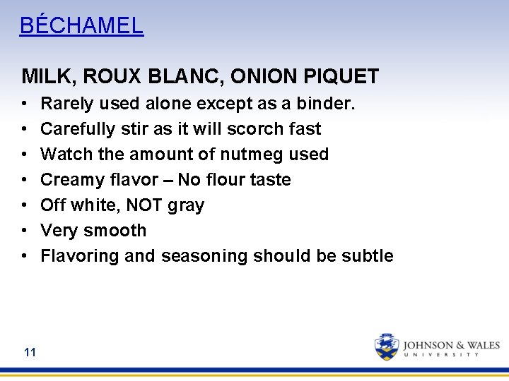 BÉCHAMEL MILK, ROUX BLANC, ONION PIQUET • • 11 Rarely used alone except as