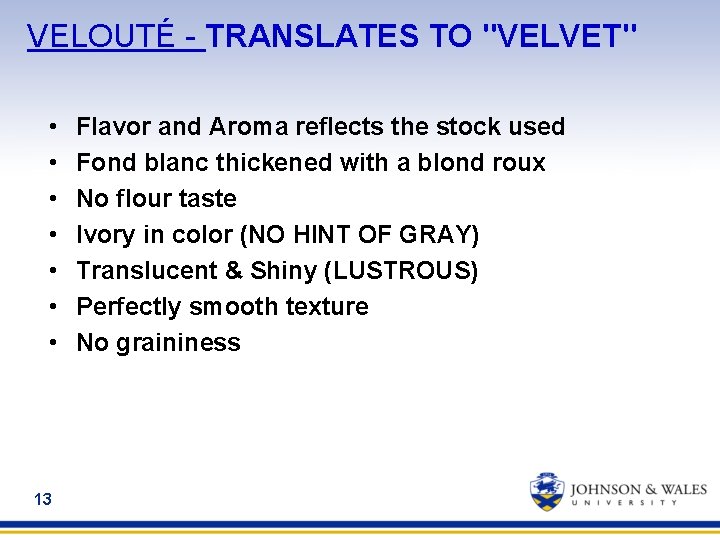 VELOUTÉ - TRANSLATES TO "VELVET" • • 13 Flavor and Aroma reflects the stock