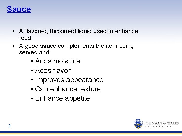 Sauce • A flavored, thickened liquid used to enhance food. • A good sauce