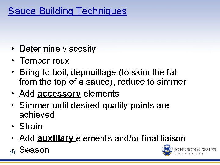 Sauce Building Techniques • Determine viscosity • Temper roux • Bring to boil, depouillage