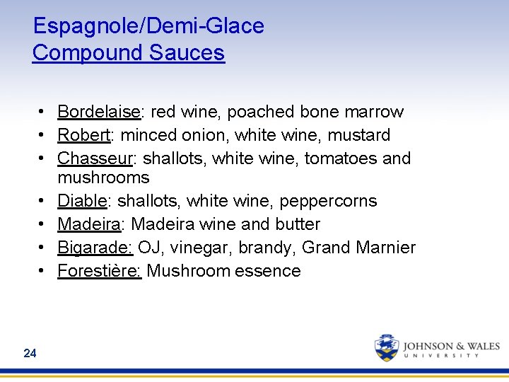 Espagnole/Demi-Glace Compound Sauces • Bordelaise: red wine, poached bone marrow • Robert: minced onion,