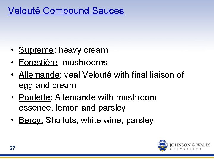 Velouté Compound Sauces • Supreme: heavy cream • Forestière: mushrooms • Allemande: veal Velouté