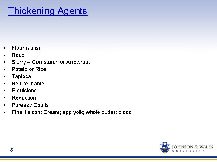 Thickening Agents • • • Flour (as is) Roux Slurry – Cornstarch or Arrowroot