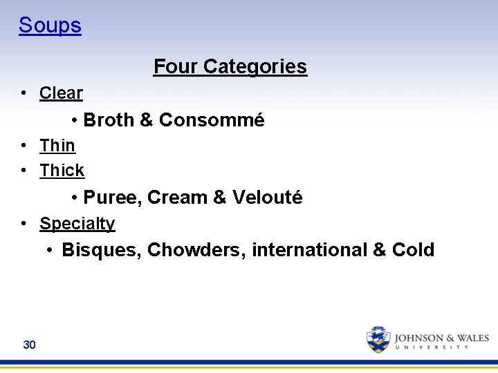 Soups Four Categories • Clear • Broth & Consommé • Thin • Thick •