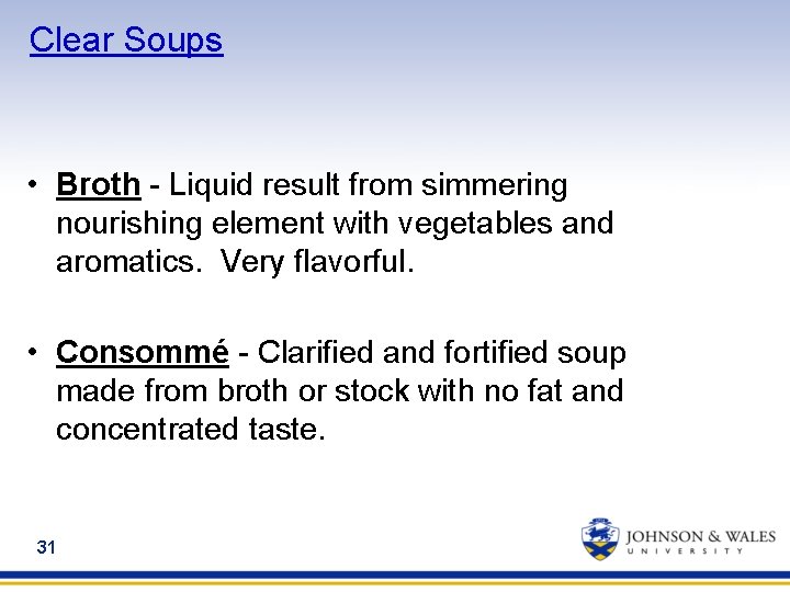 Clear Soups • Broth - Liquid result from simmering nourishing element with vegetables and