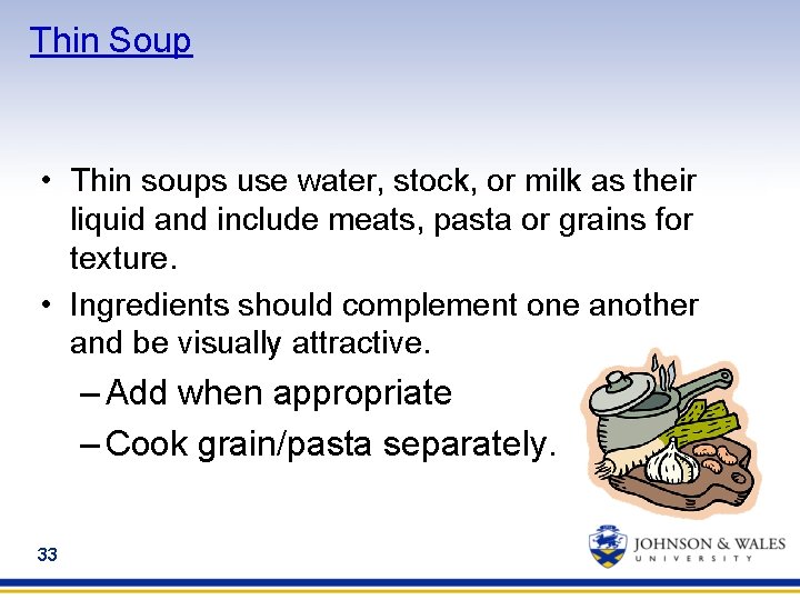 Thin Soup • Thin soups use water, stock, or milk as their liquid and