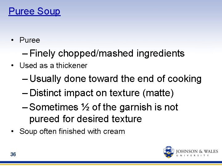 Puree Soup • Puree – Finely chopped/mashed ingredients • Used as a thickener –