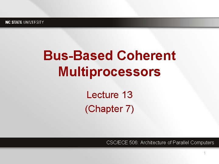 Bus-Based Coherent Multiprocessors Lecture 13 (Chapter 7) CSC/ECE 506: Architecture of Parallel Computers 1