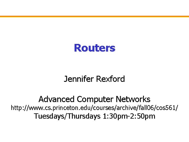 Routers Jennifer Rexford Advanced Computer Networks http: //www. cs. princeton. edu/courses/archive/fall 06/cos 561/ Tuesdays/Thursdays