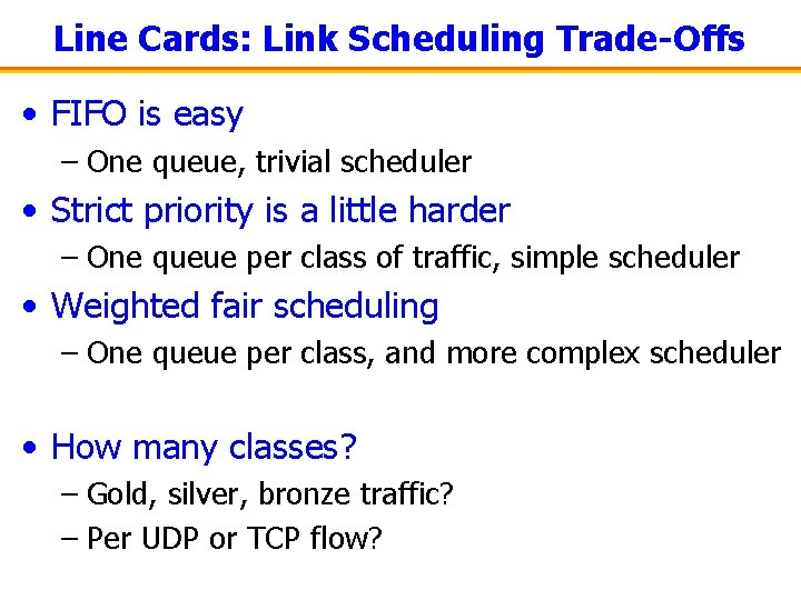 Line Cards: Link Scheduling Trade-Offs • FIFO is easy – One queue, trivial scheduler