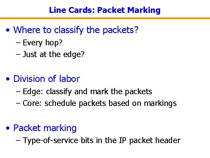 Line Cards: Packet Marking • Where to classify the packets? – Every hop? –