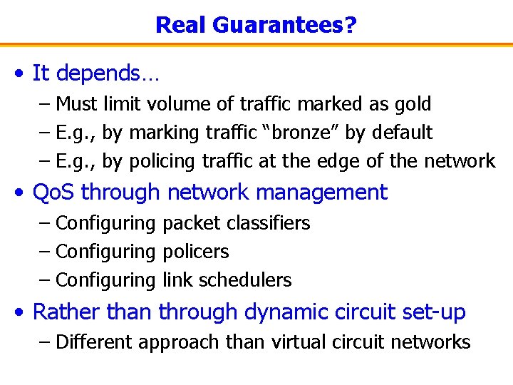 Real Guarantees? • It depends… – Must limit volume of traffic marked as gold