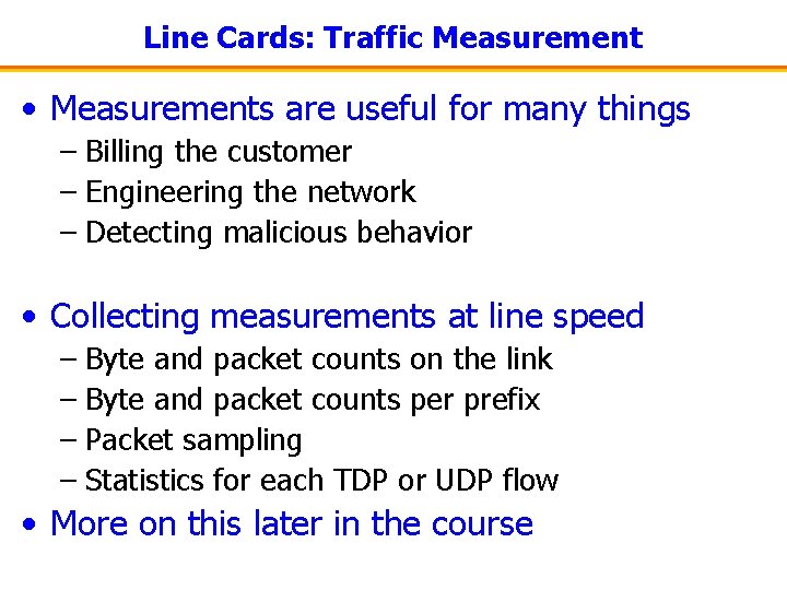 Line Cards: Traffic Measurement • Measurements are useful for many things – Billing the