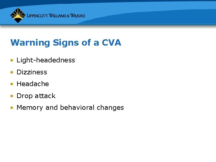 Warning Signs of a CVA • Light-headedness • Dizziness • Headache • Drop attack