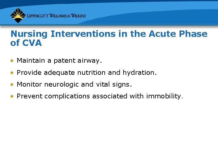 Nursing Interventions in the Acute Phase of CVA • Maintain a patent airway. •