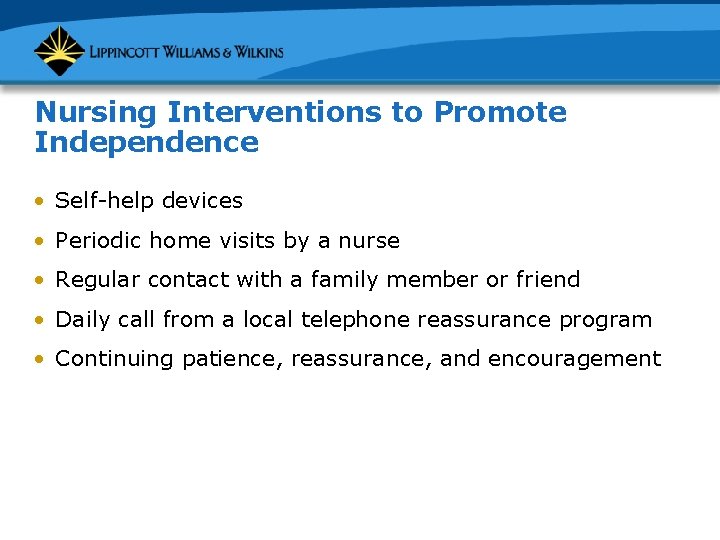 Nursing Interventions to Promote Independence • Self-help devices • Periodic home visits by a