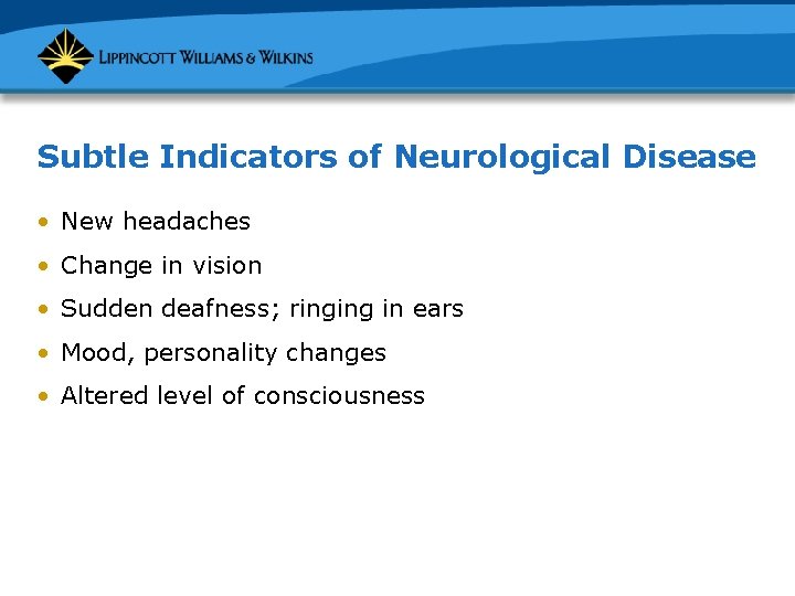 Subtle Indicators of Neurological Disease • New headaches • Change in vision • Sudden