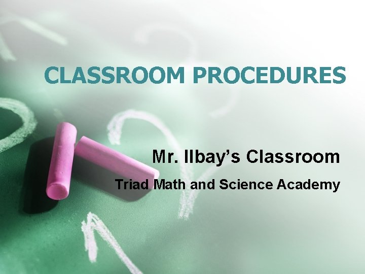 CLASSROOM PROCEDURES Mr. Ilbay’s Classroom Triad Math and Science Academy 