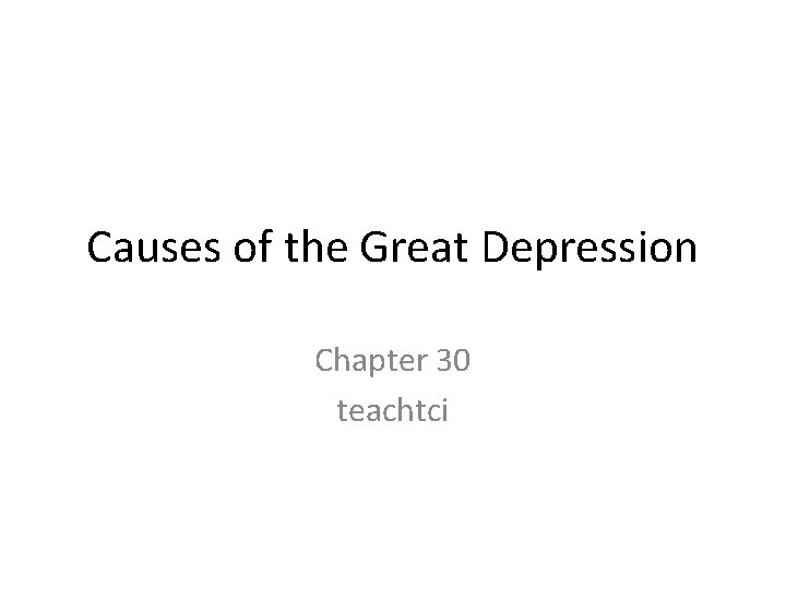 Causes of the Great Depression Chapter 30 teachtci 