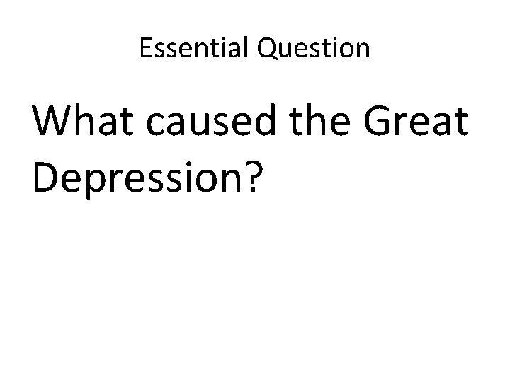 Essential Question What caused the Great Depression? 