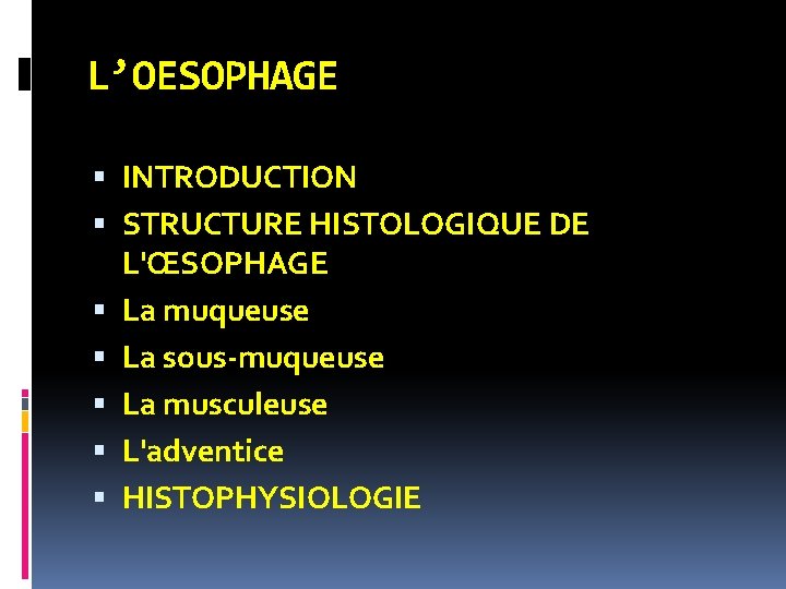 L’OESOPHAGE INTRODUCTION STRUCTURE HISTOLOGIQUE DE L'ŒSOPHAGE La muqueuse La sous-muqueuse La musculeuse L'adventice HISTOPHYSIOLOGIE