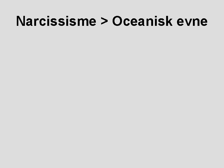 Narcissisme > Oceanisk evne 