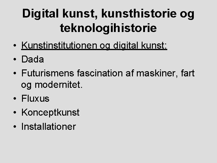 Digital kunst, kunsthistorie og teknologihistorie • Kunstitutionen og digital kunst: • Dada • Futurismens