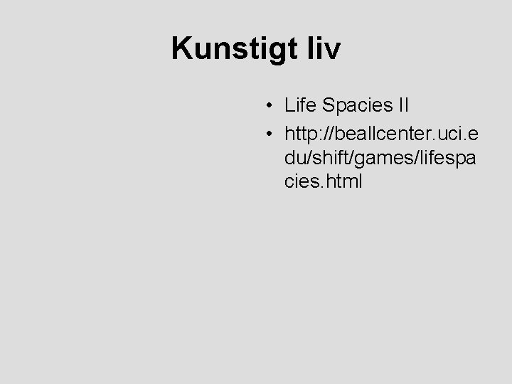 Kunstigt liv • Life Spacies II • http: //beallcenter. uci. e du/shift/games/lifespa cies. html