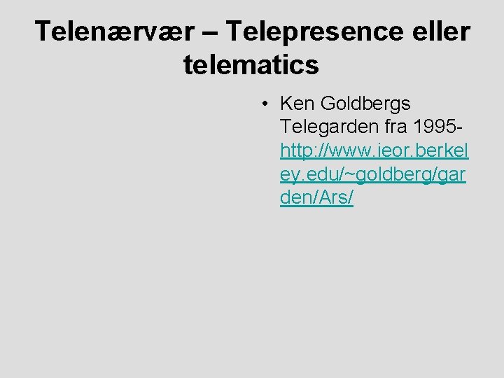 Telenærvær – Telepresence eller telematics • Ken Goldbergs Telegarden fra 1995 http: //www. ieor.