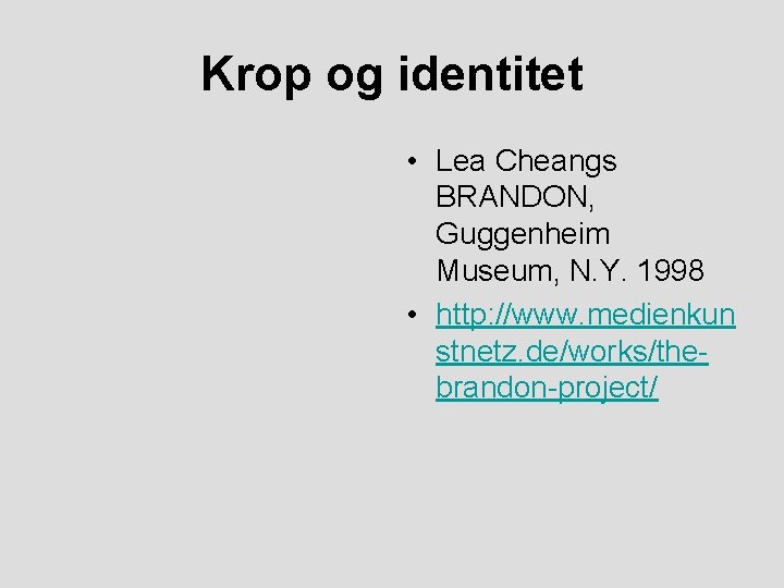 Krop og identitet • Lea Cheangs BRANDON, Guggenheim Museum, N. Y. 1998 • http: