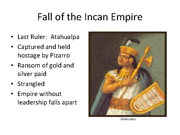 Fall of the Incan Empire • Last Ruler: Atahualpa • Captured and held hostage