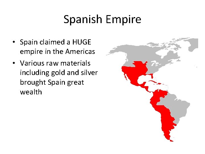 Spanish Empire • Spain claimed a HUGE empire in the Americas • Various raw