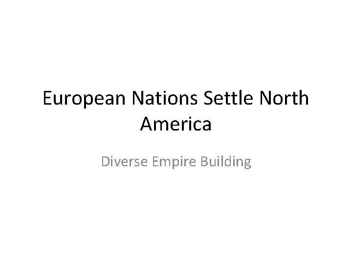 European Nations Settle North America Diverse Empire Building 