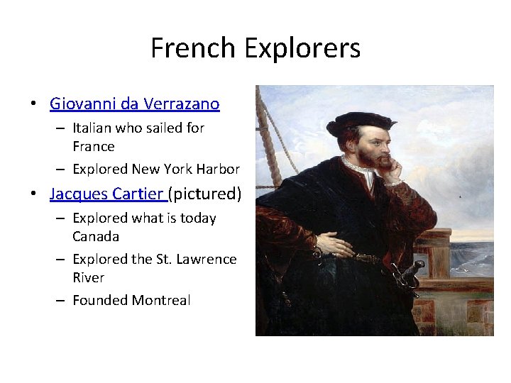 French Explorers • Giovanni da Verrazano – Italian who sailed for France – Explored