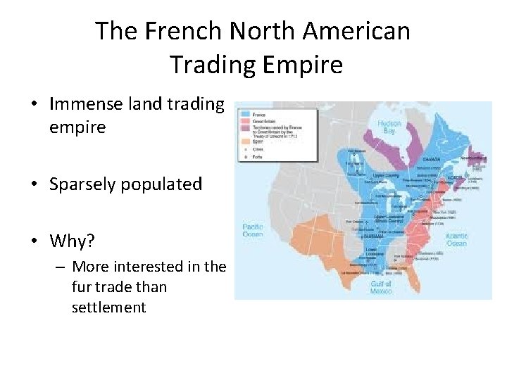 The French North American Trading Empire • Immense land trading empire • Sparsely populated