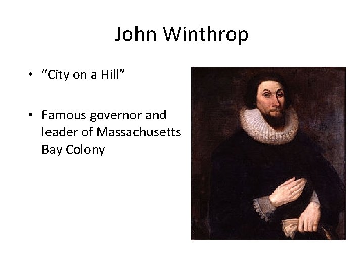 John Winthrop • “City on a Hill” • Famous governor and leader of Massachusetts